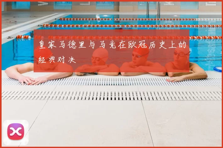 皇家马德里与马竞在欧冠历史上的经典对决