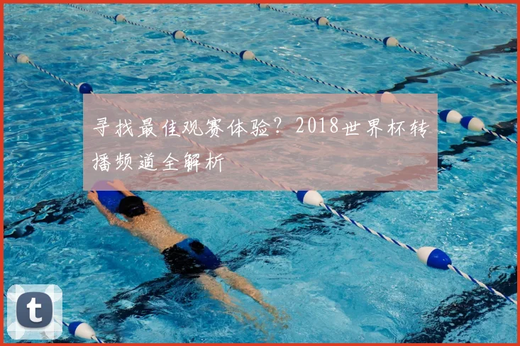 寻找最佳观赛体验？2018世界杯转播频道全解析