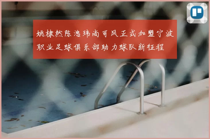 姚棣然陈浩玮尚可风正式加盟宁波职业足球俱乐部助力球队新征程