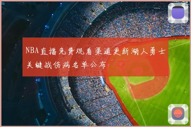 NBA直播免费观看渠道更新湖人勇士关键战伤病名单公布