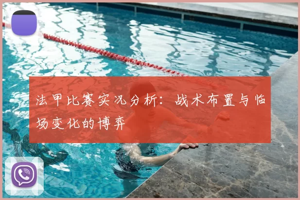 法甲比赛实况分析：战术布置与临场变化的博弈