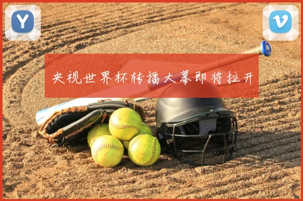 央视世界杯转播大幕即将拉开