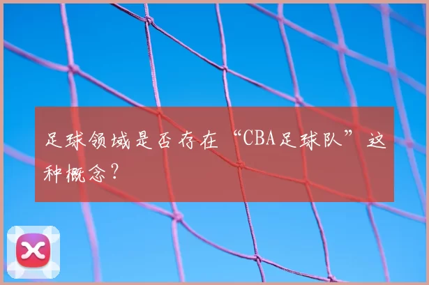 足球领域是否存在“CBA足球队”这种概念？
