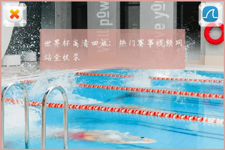 世界杯高清回放:热门赛事视频网站全收录