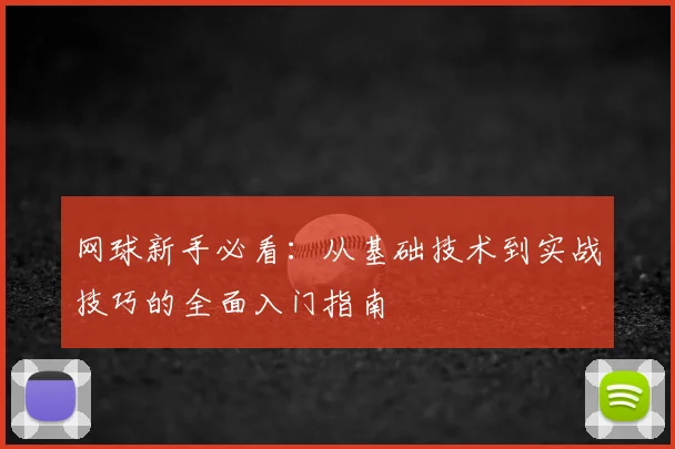网球新手必看:从基础技术到实战技巧的全面入门指南