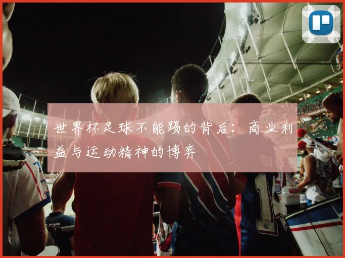 世界杯足球不能踢的背后:商业利益与运动精神的博弈