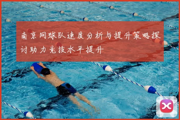 南京网球队速度分析与提升策略探讨助力竞技水平提升