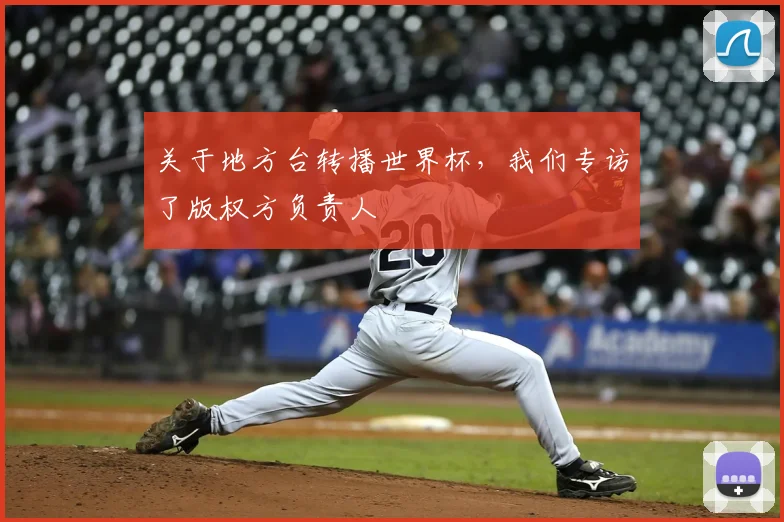 关于地方台转播世界杯,我们专访了版权方负责人