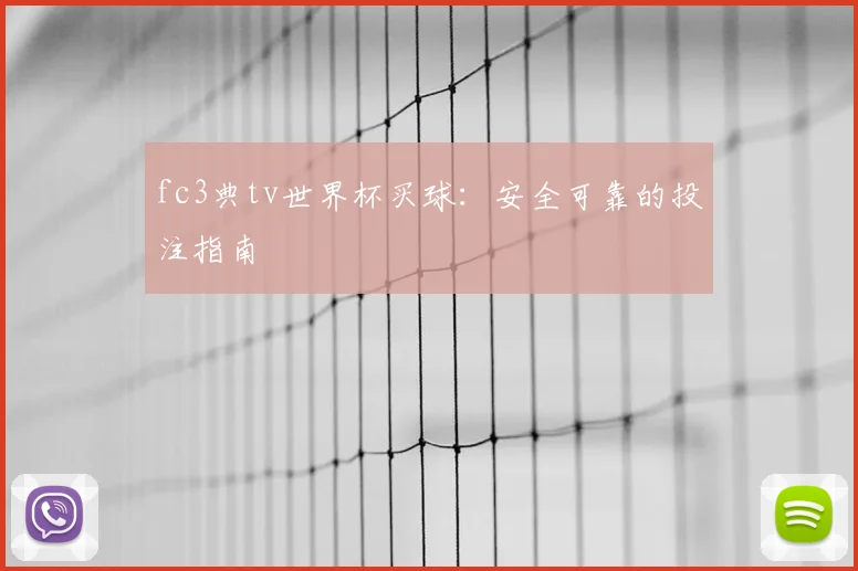 fc3典tv世界杯买球：安全可靠的投注指南