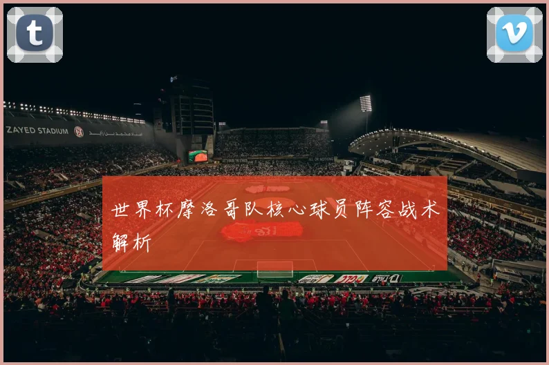 世界杯摩洛哥队核心球员阵容战术解析