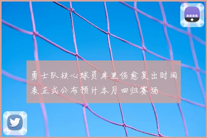 勇士队核心球员库里伤愈复出时间表正式公布预计本月回归赛场