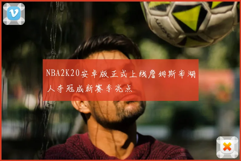 NBA2K20安卓版正式上线詹姆斯率湖人夺冠成新赛季亮点