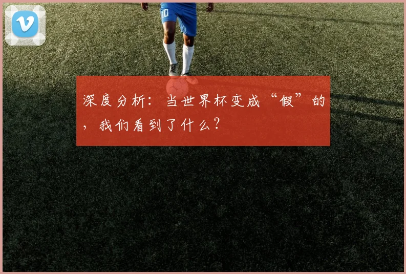 深度分析:当世界杯变成“假”的,我们看到了什么?