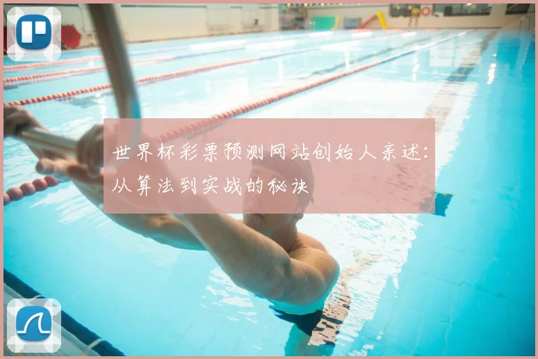 世界杯彩票预测网站创始人亲述:从算法到实战的秘诀