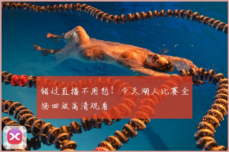错过直播不用愁!今天湖人比赛全场回放高清观看