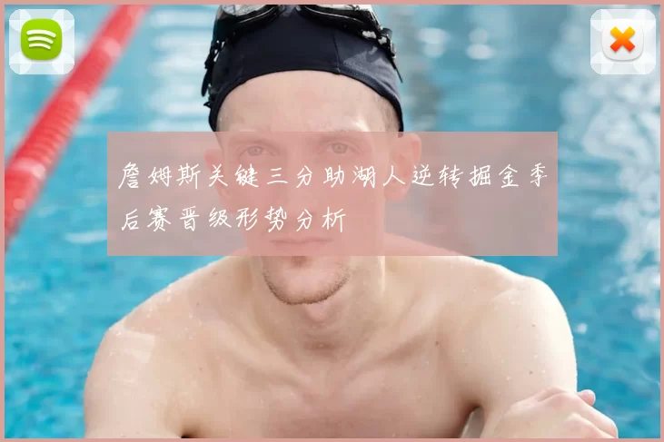 詹姆斯关键三分助湖人逆转掘金季后赛晋级形势分析