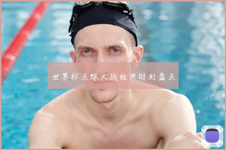 世界杯点球大战经典时刻盘点