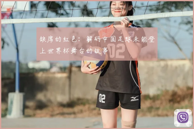 缺席的红色:解码中国足球未能登上世界杯舞台的故事