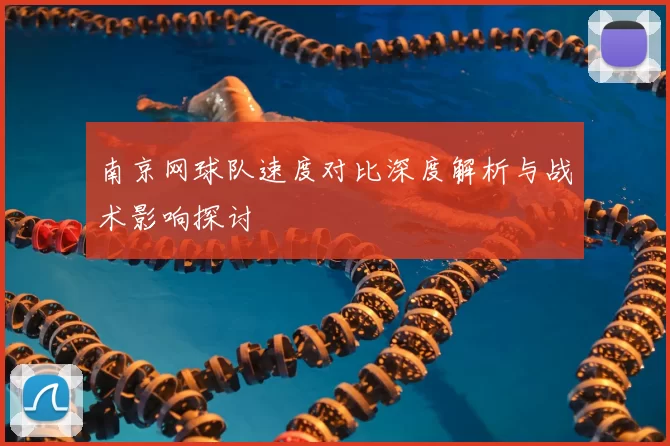 南京网球队速度对比深度解析与战术影响探讨