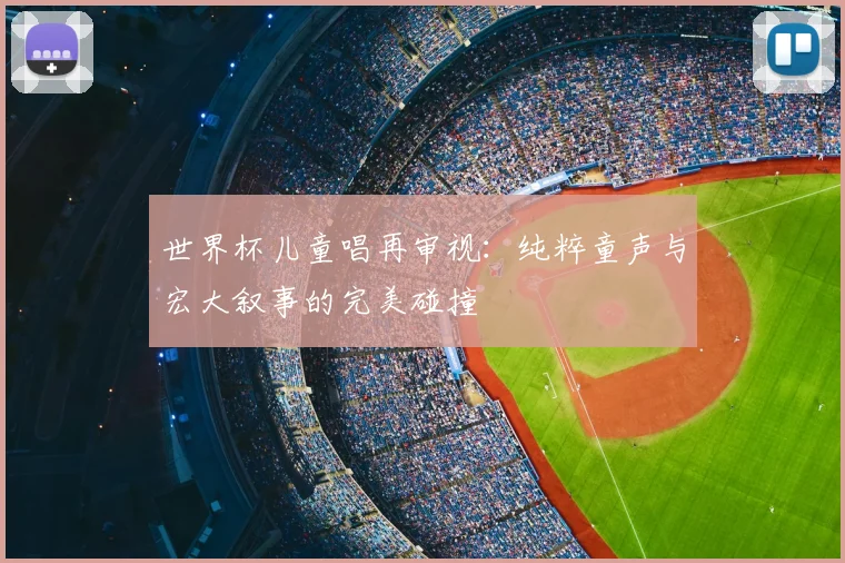世界杯儿童唱再审视:纯粹童声与宏大叙事的完美碰撞