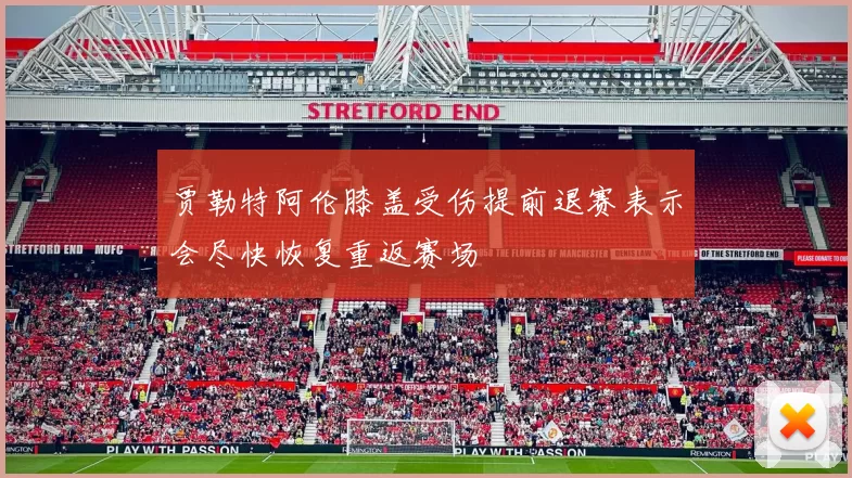 贾勒特阿伦膝盖受伤提前退赛表示会尽快恢复重返赛场