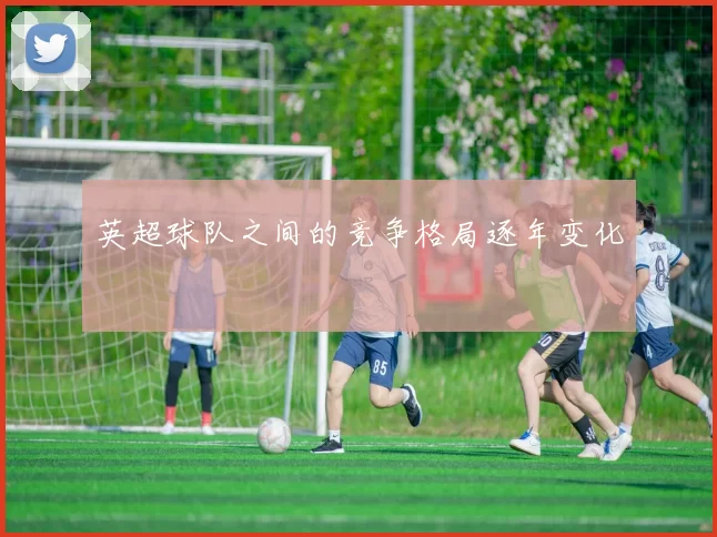 英超球队之间的竞争格局逐年变化