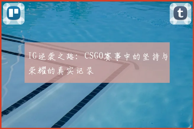 IG逆袭之路：CSGO赛事中的坚持与荣耀的真实记录