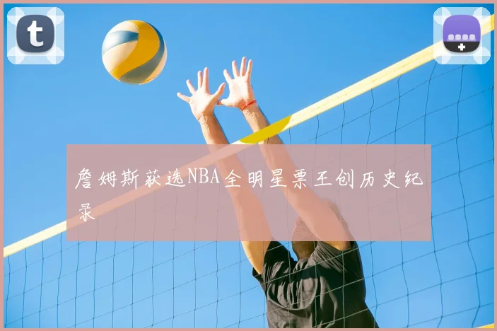 詹姆斯获选NBA全明星票王创历史纪录